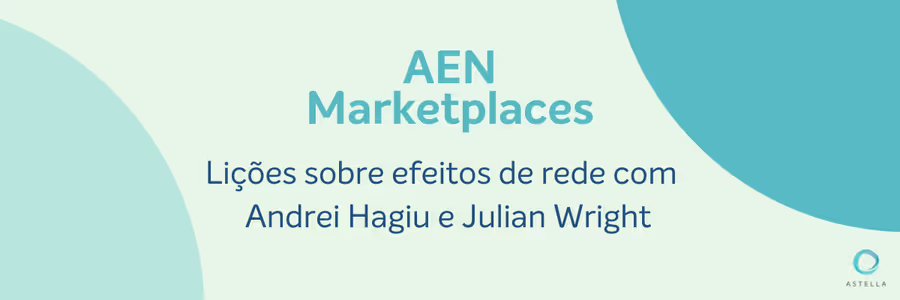 AEN Marketplaces: Lições sobre efeitos de rede com Andrei Hagiu e Julian Wright