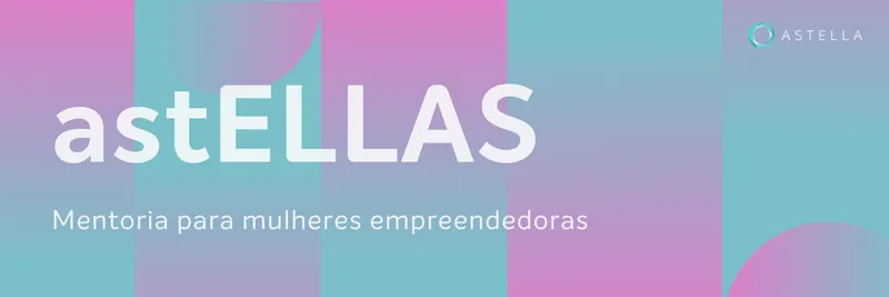 AstELLAS: Mentoria para mulheres empreendedoras