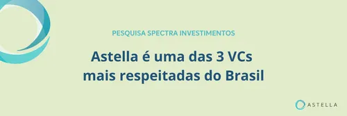 Pesquisa Spectra: Astella é uma das 3 VCs mais respeitadas do Brasil