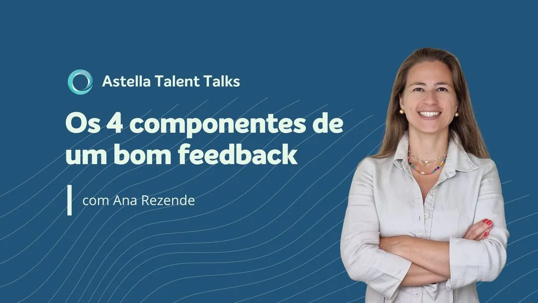 Astella Talent Talks: Os 4 componentes de um bom feedback
