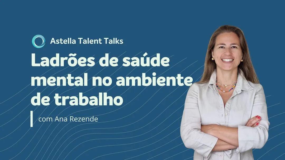 Astella Talent Talks: Ladrões de saúde mental no ambiente de trabalho