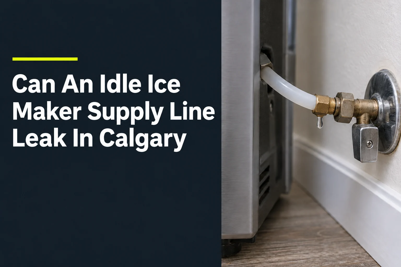 Can An Idle Ice Maker Supply Line Leak In Calgary?