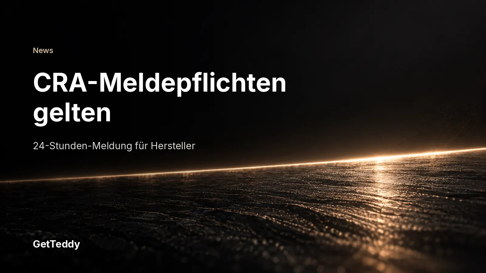 Cyber Resilience Act (CRA): Die Meldepflichten gelten. Was Hersteller jetzt tun müssen