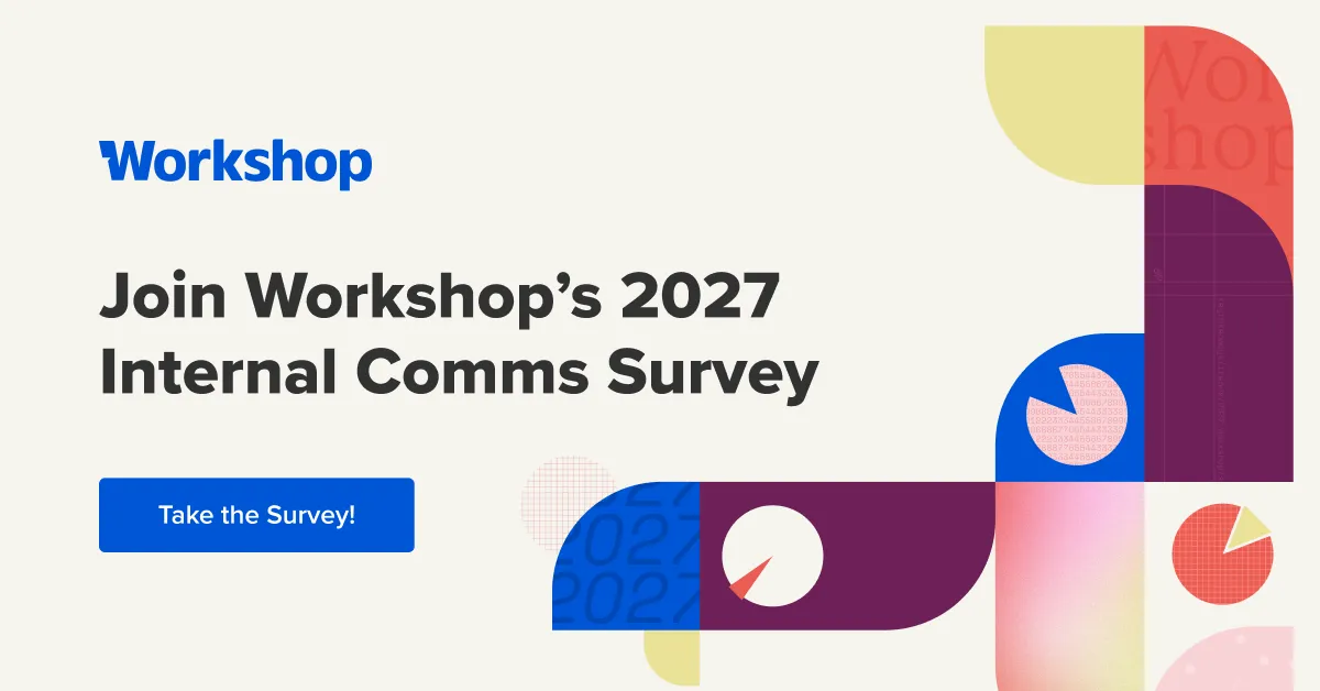 Join Workshop’s 2027 Internal Comms Survey. Take the Survey!