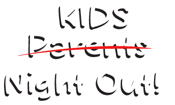 Text reading 'KIDS Parents Night Out!' with the word 'Parents' crossed out in red.