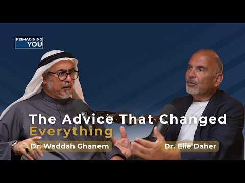 The Advice That Changed Everything | Dr. Waddah Ghanem Al Hashmi | Reimagining You.