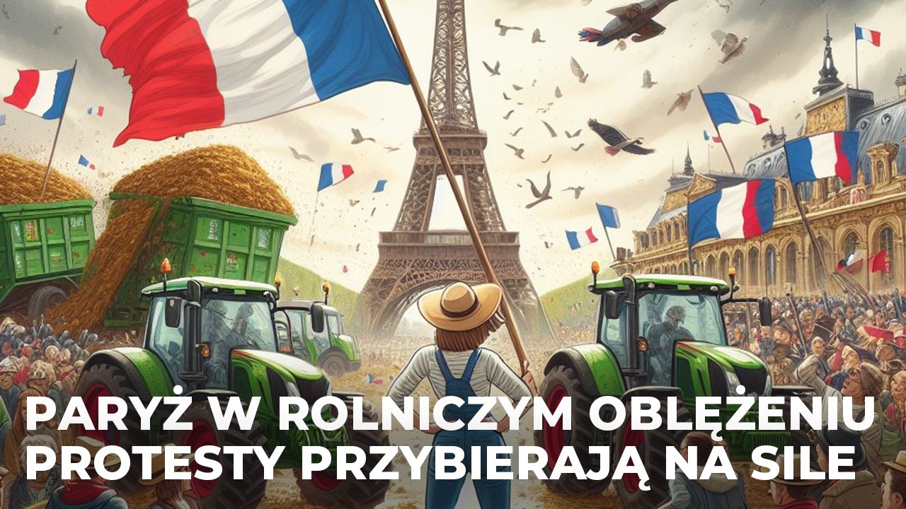 Paryż w rolniczym oblężeniu. Protesty przybierają na sile!