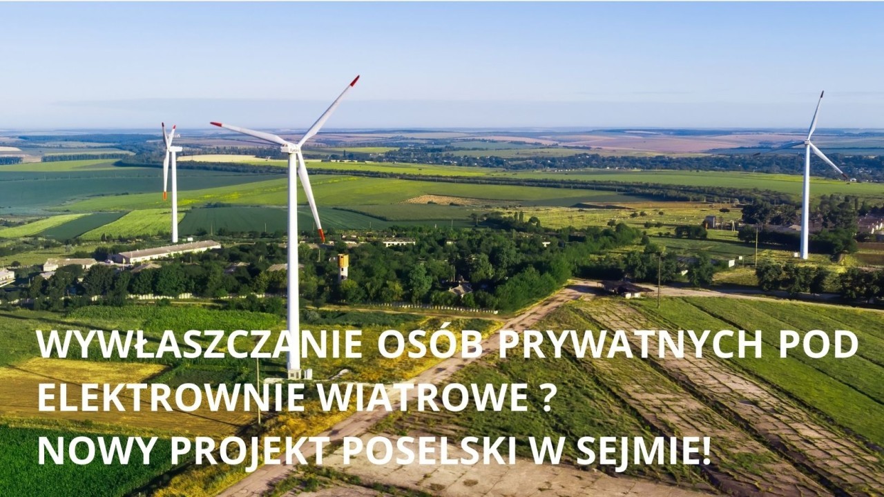 Wywłaszczanie osób prywatnych pod elektrownie wiatrowe? Nowy projekt poselski w Sejmie!