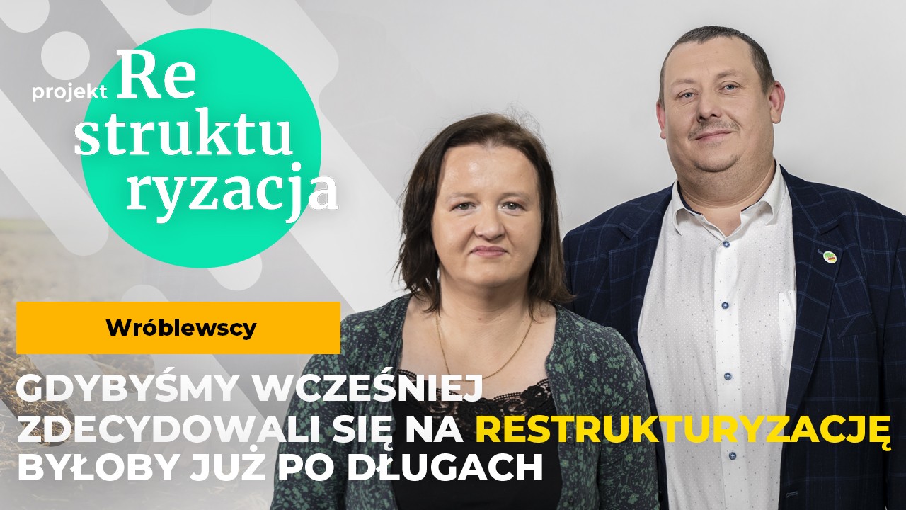 Restrukturyzacja receptą na problemy gospodarstwa? Wróblewscy: Gdybyśmy zdecydowali się wcześniej już dawno byłoby po długach
