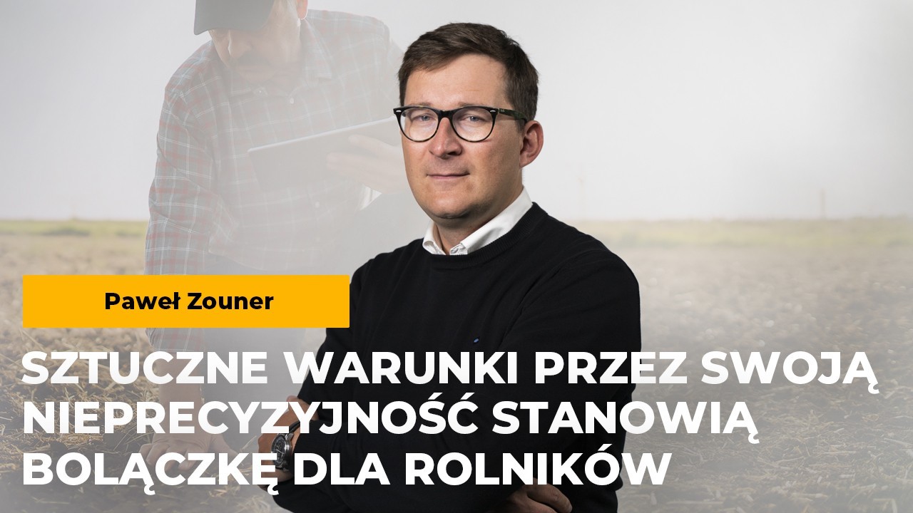 Paweł Zouner: Sztuczne warunki przez swoją nieprecyzyjność stanowią bolączkę dla rolników
