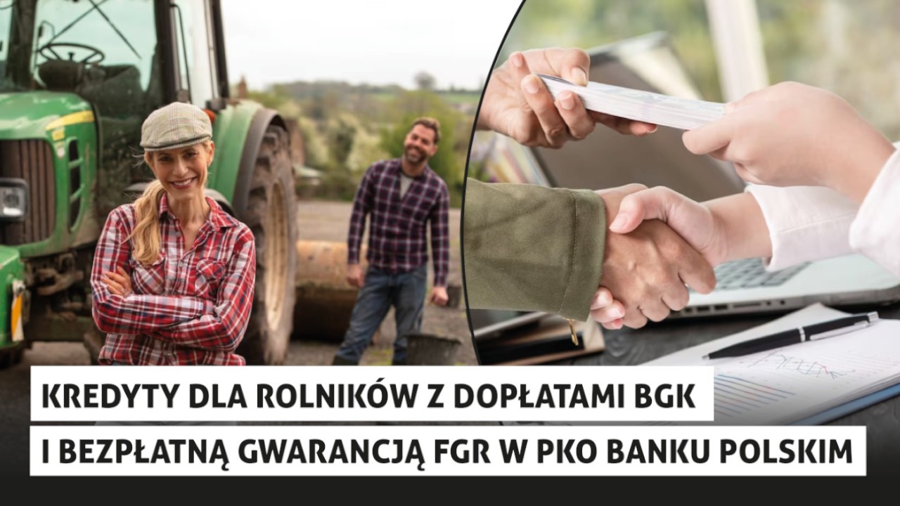 Kredyty dla rolników z dopłatami BGK i bezpłatną gwarancją FGR w PKO Banku Polskim