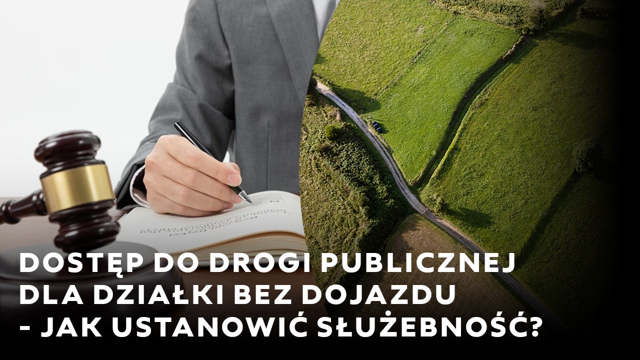 Dostęp do drogi publicznej dla działki bez dojazdu – jak ustanowić służebność?