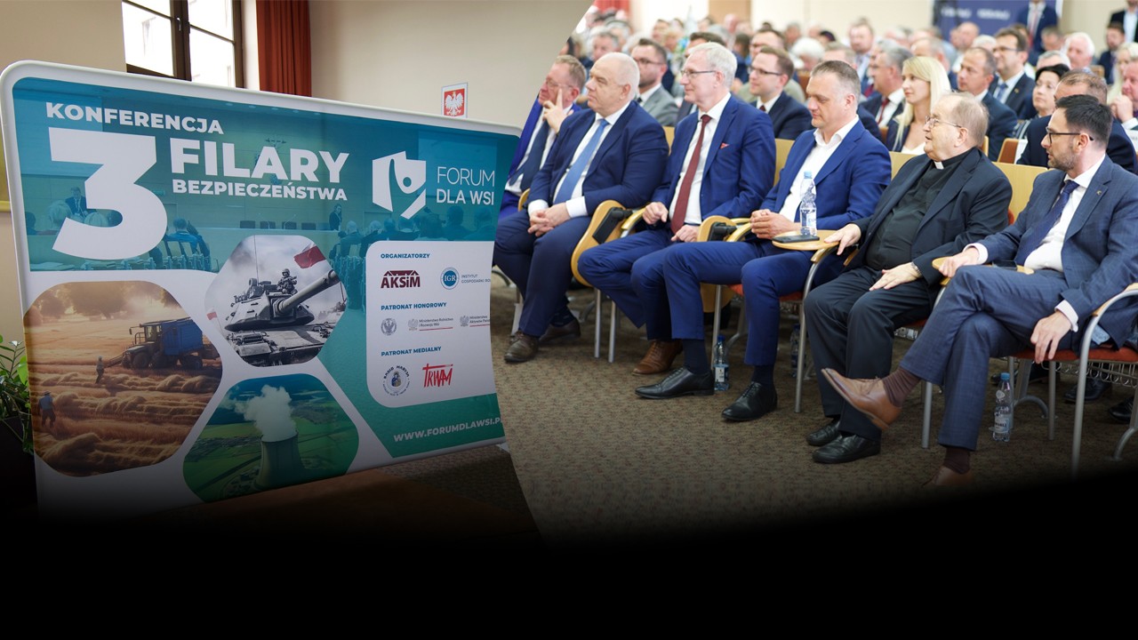 Konferencja Forum dla Wsi za nami! Trzy Filary Bezpieczeństwa gwarantem suwerenności Polski