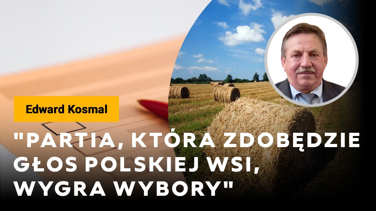 Kosmal: Partia, która zdobędzie głosy polskiej wsi, wygra wybory