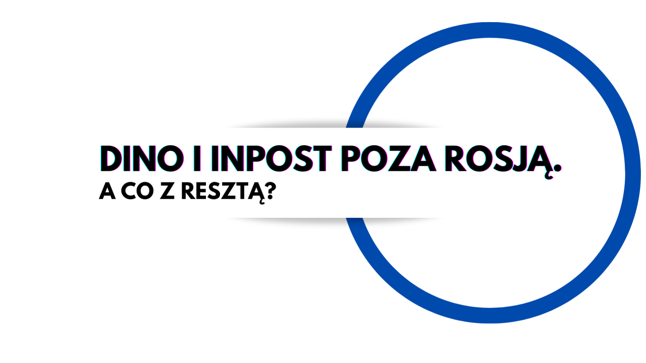 Dino i InPost poza Rosją. A co z resztą?