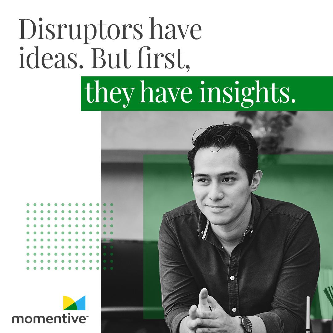 Momentive ad: Disruptors have ideas. But first, they have insights.