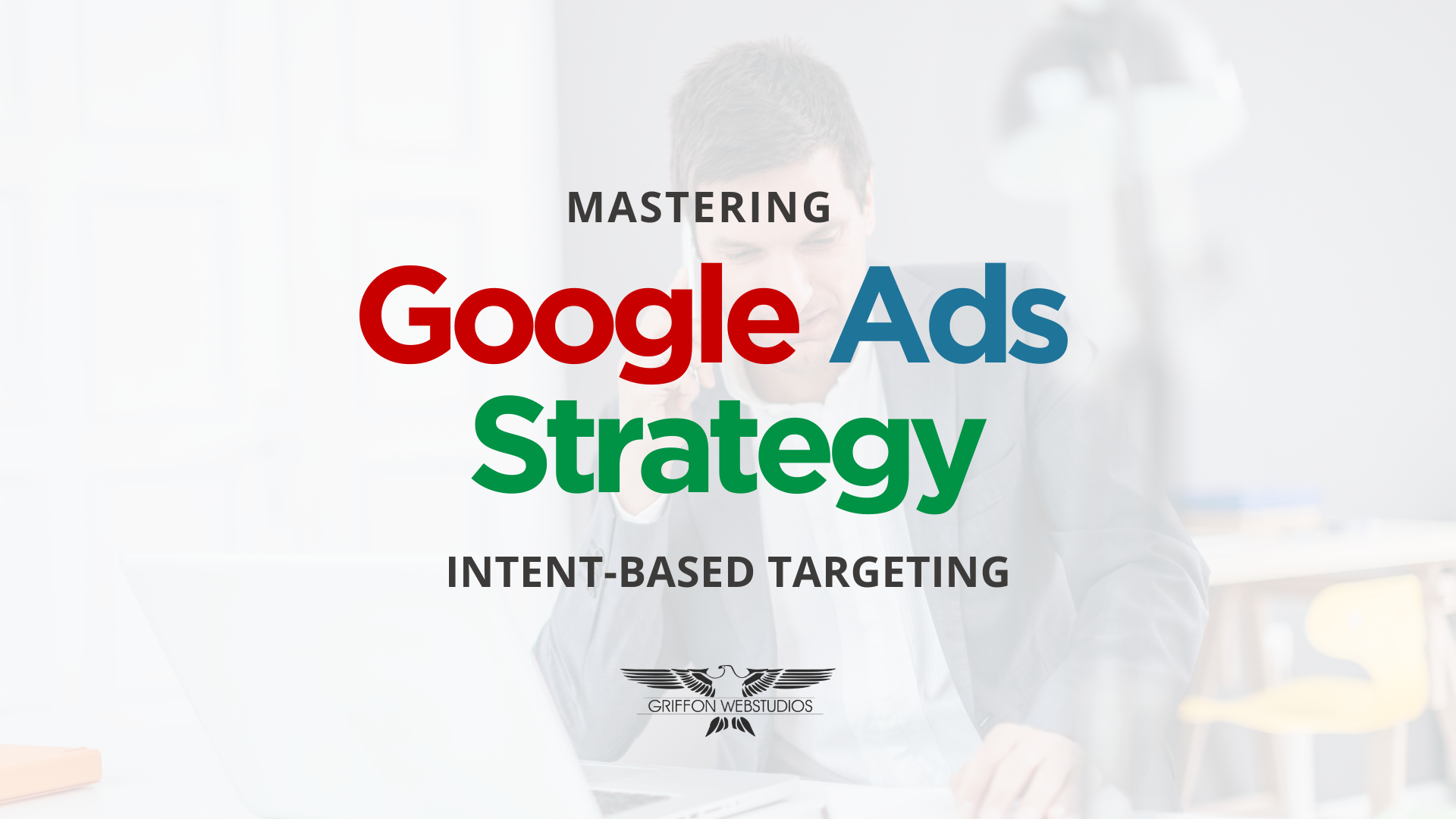 Mastering Google Ads strategy- intent-based targeting