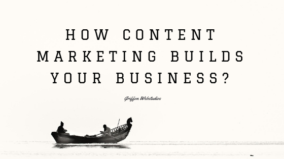How content marketing builds your business?