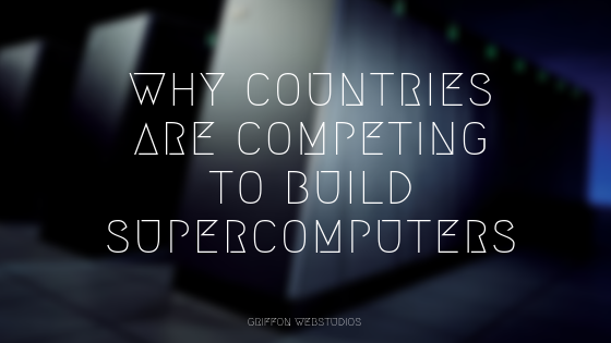 Why countries are competing to build supercomputers?