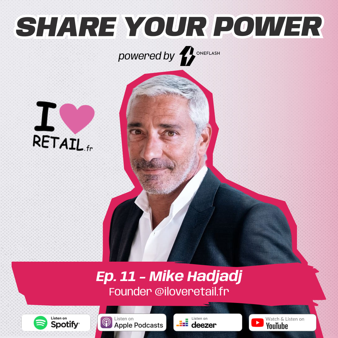 Mike Hadjadj, founder of iloveretail.fr, guest of episode 11 of the OneFlash Share Your Power podcast