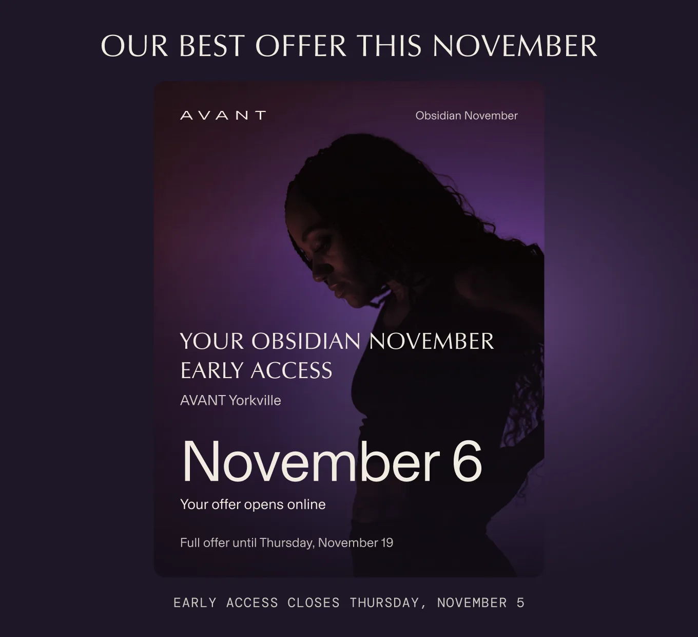 Your Obsidian November Early Access at AVANT Yorkville, opens November 6