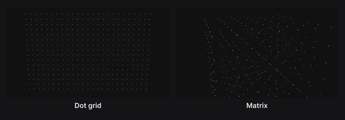A Dot grid, flat and even; and a Matrix, a cube of dots seen at an angle