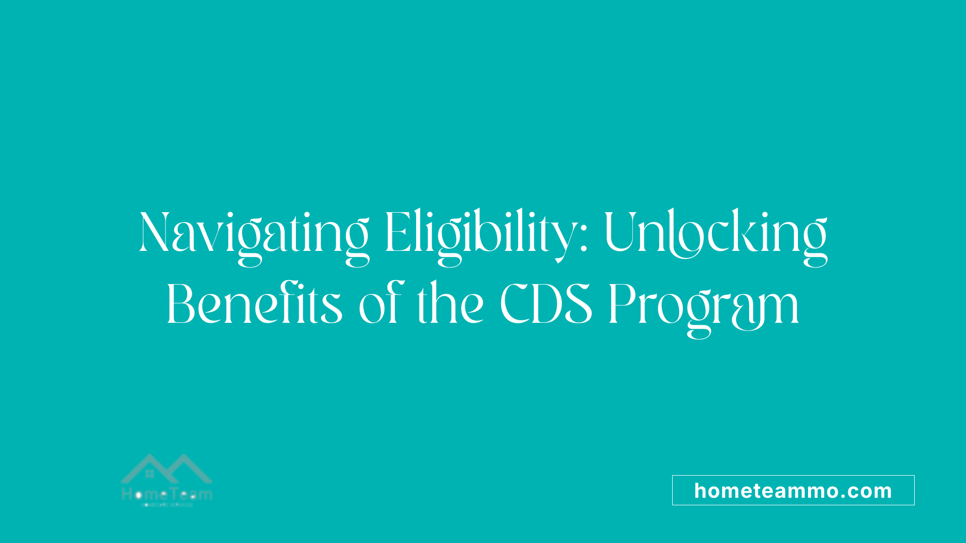 Navigating Eligibility: Unlocking Benefits of the CDS Program