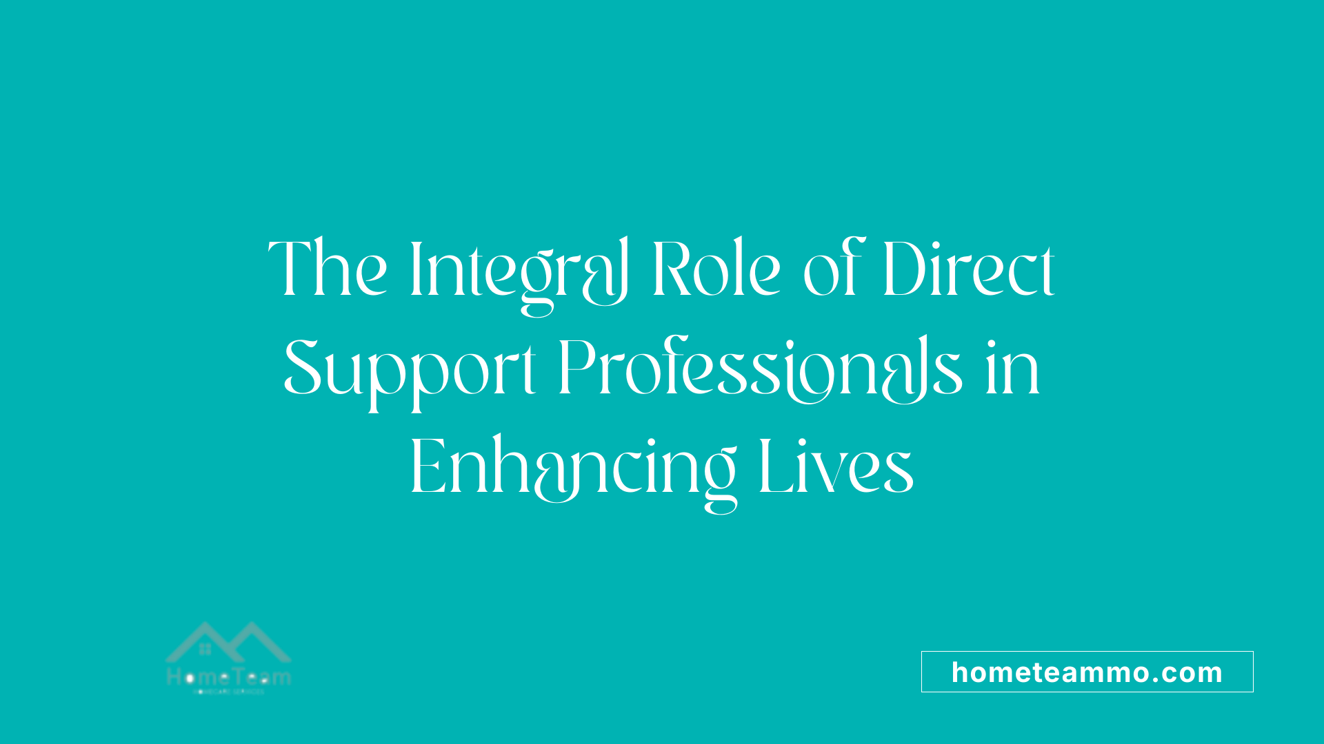 The Integral Role of Direct Support Professionals in Enhancing Lives