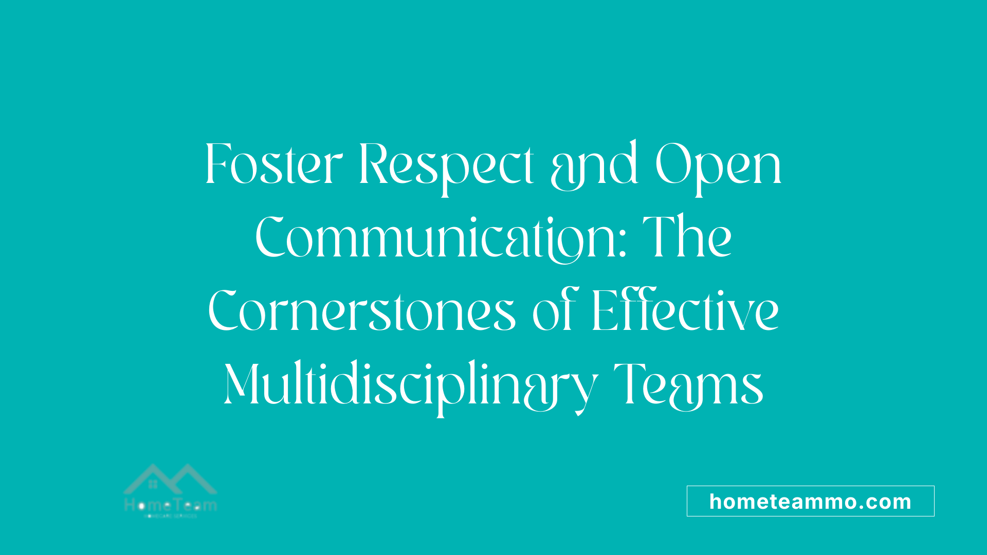 Foster Respect and Open Communication: The Cornerstones of Effective Multidisciplinary Teams