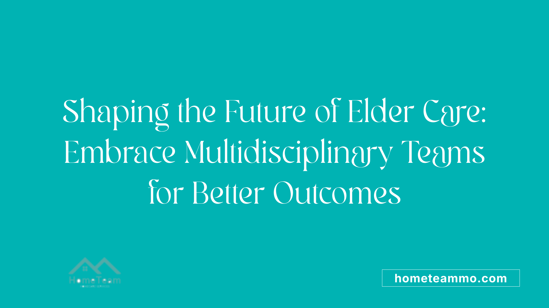Shaping the Future of Elder Care: Embrace Multidisciplinary Teams for Better Outcomes