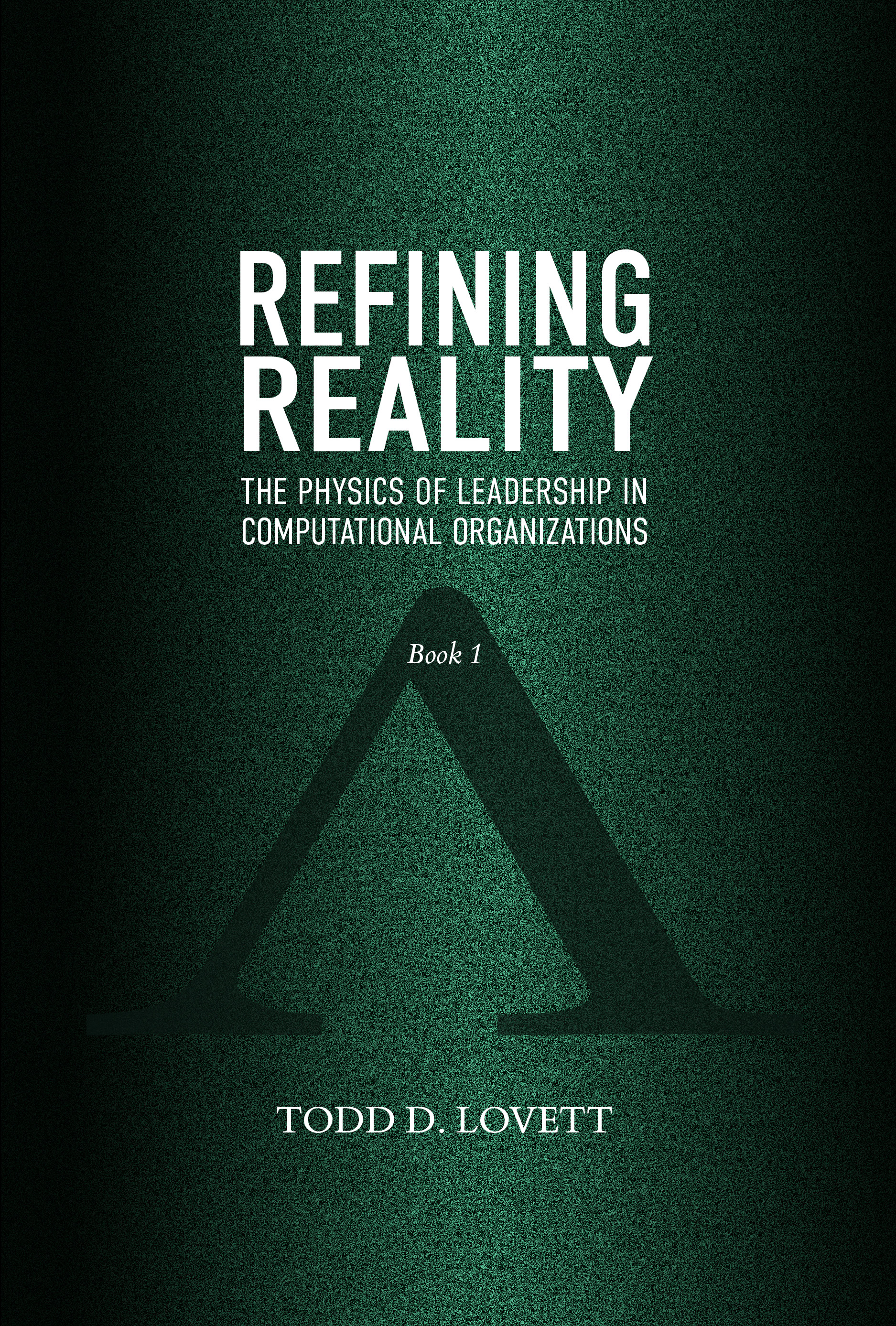 Book Cover: Refining Reality | The Physics of Leadership in Computational Organizations