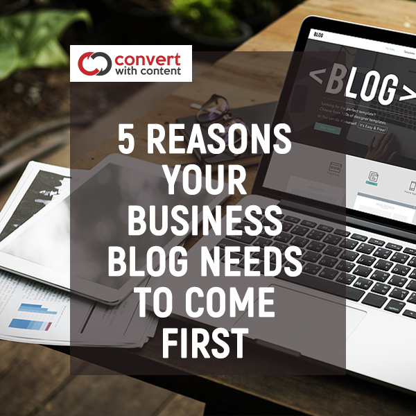 5 Reasons Your Business Blog Needs To Come First