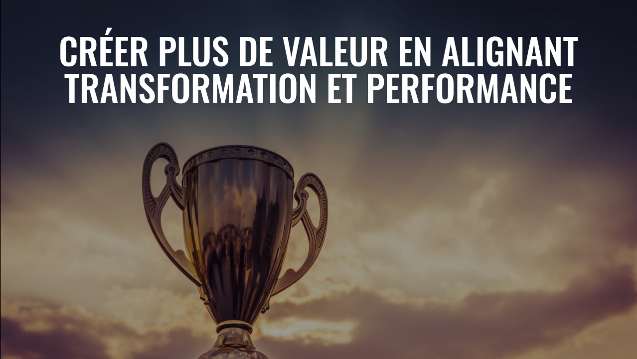 Les Essentiels : Aligner Transformation et Performance pour créer plus de valeur