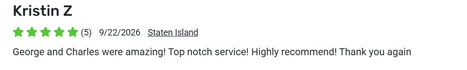 5-star review from Kristin Z., Staten Island: George and Charles were amazing! Top notch service! Highly recommend!
