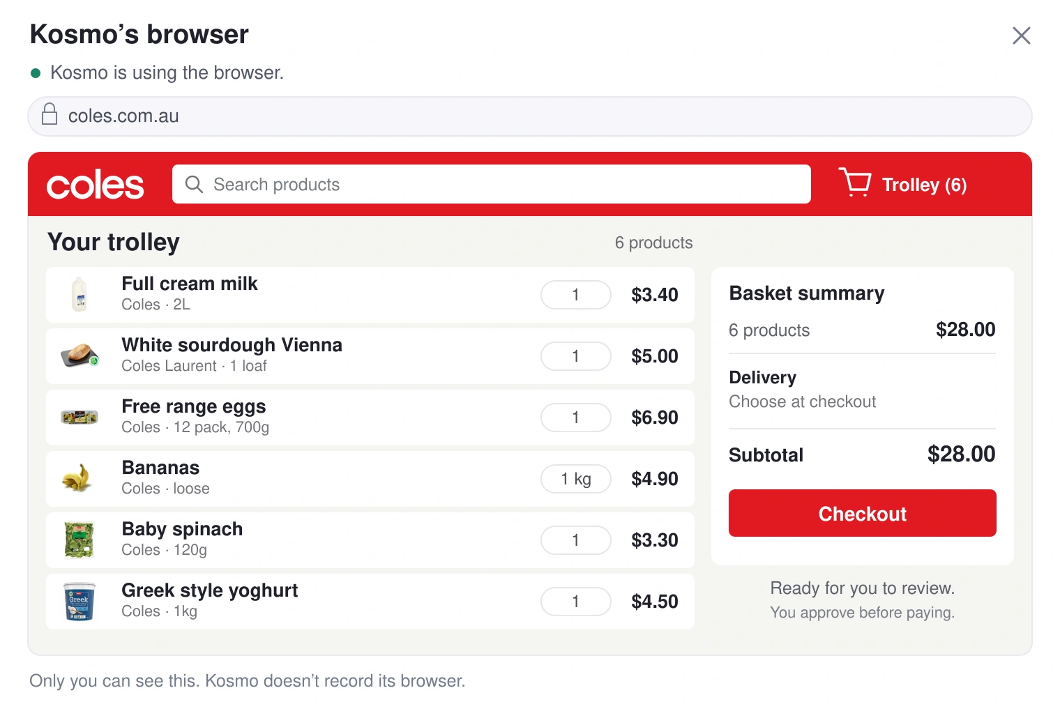Illustrative Coles basket in Kosmo’s browser with real product photos of milk, sourdough, eggs, bananas, baby spinach and Greek yoghurt. Example subtotal $28.00; you review before checkout.
