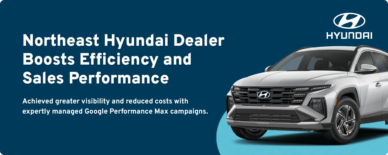 Northeast Hyundai Dealer Boosts Efficiency and Sales with Google Performance Max