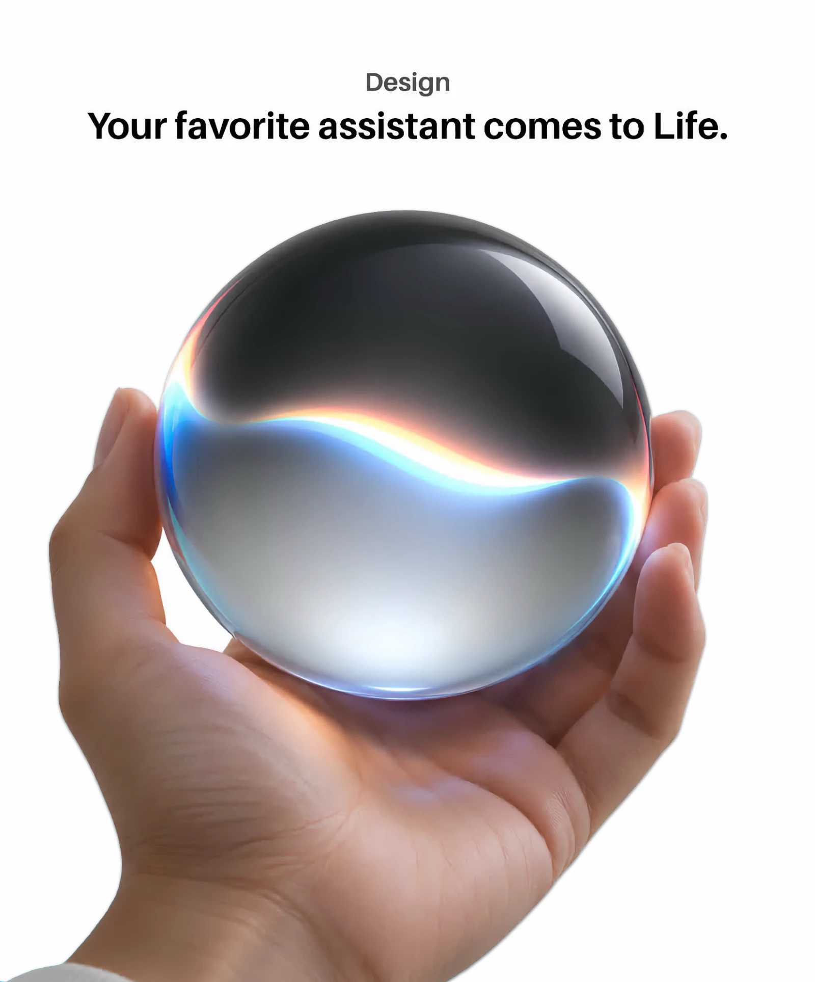 A hand holding a smooth, reflective sphere with a wavy light pattern transitioning from blue to orange inside it, against a white background with text reading, 'Design Your favorite assistant comes to Life.'