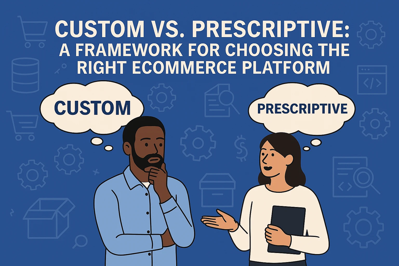 Custom vs. Prescriptive: A Framework for Choosing the Right eCommerce Platform