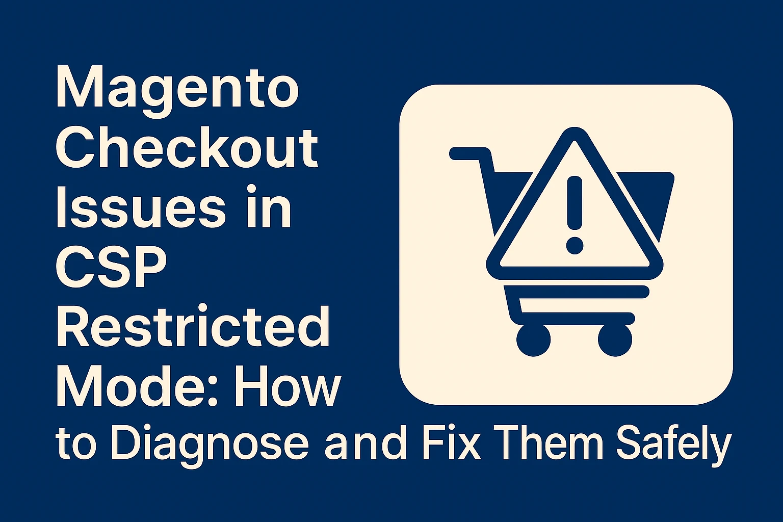 Magento Checkout Issues in CSP Restricted Mode: How to Diagnose and Fix Them Safely
