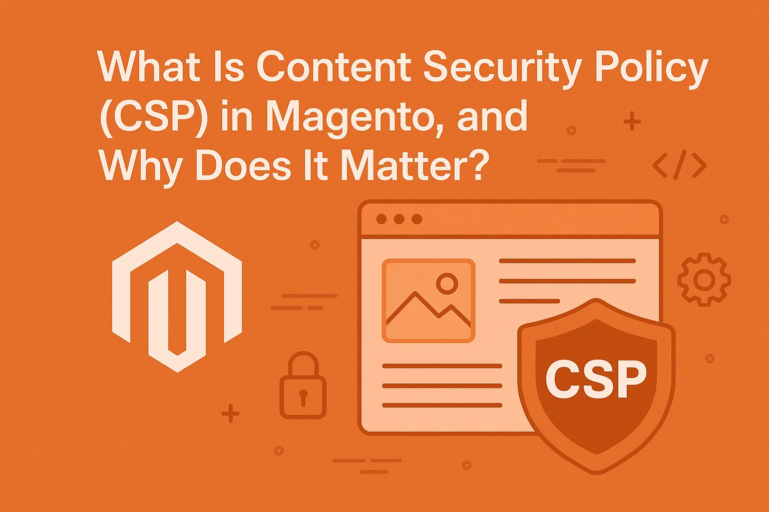 What Is Content Security Policy (CSP) in Magento, and Why Does It Matter?