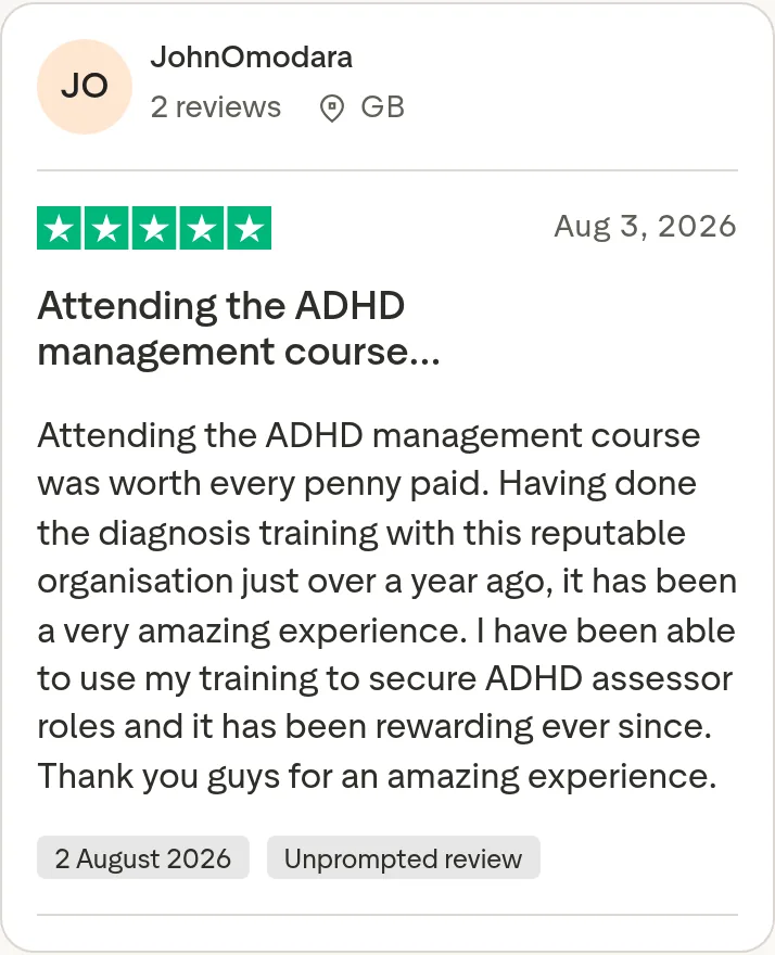 Trustpilot review by JohnOmodara, 5 out of 5 stars: "Attending the ADHD management course…" Attending the ADHD management course was worth every penny paid. Having done the diagnosis training with this reputable organisation just over a year ago, it has been a very amazing experience. I have been able to use my training to secure ADHD assessor roles and it has been rewarding ever since. Thank you guys for an amazing experience.