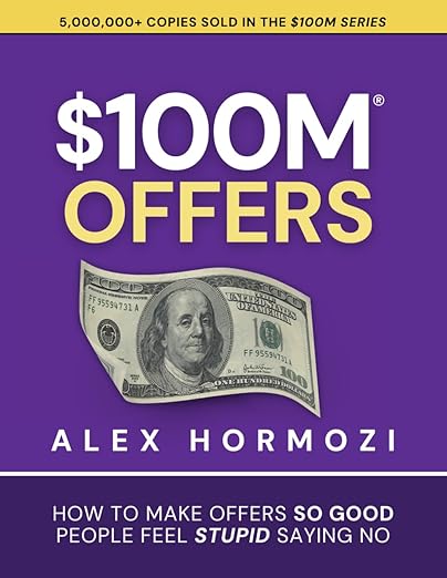 $100M Offers: How To Make Offers So Good People Feel Stupid Saying No