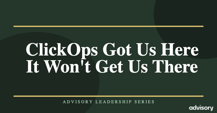 ClickOps Got Us Here. It Won’t Get Us There.