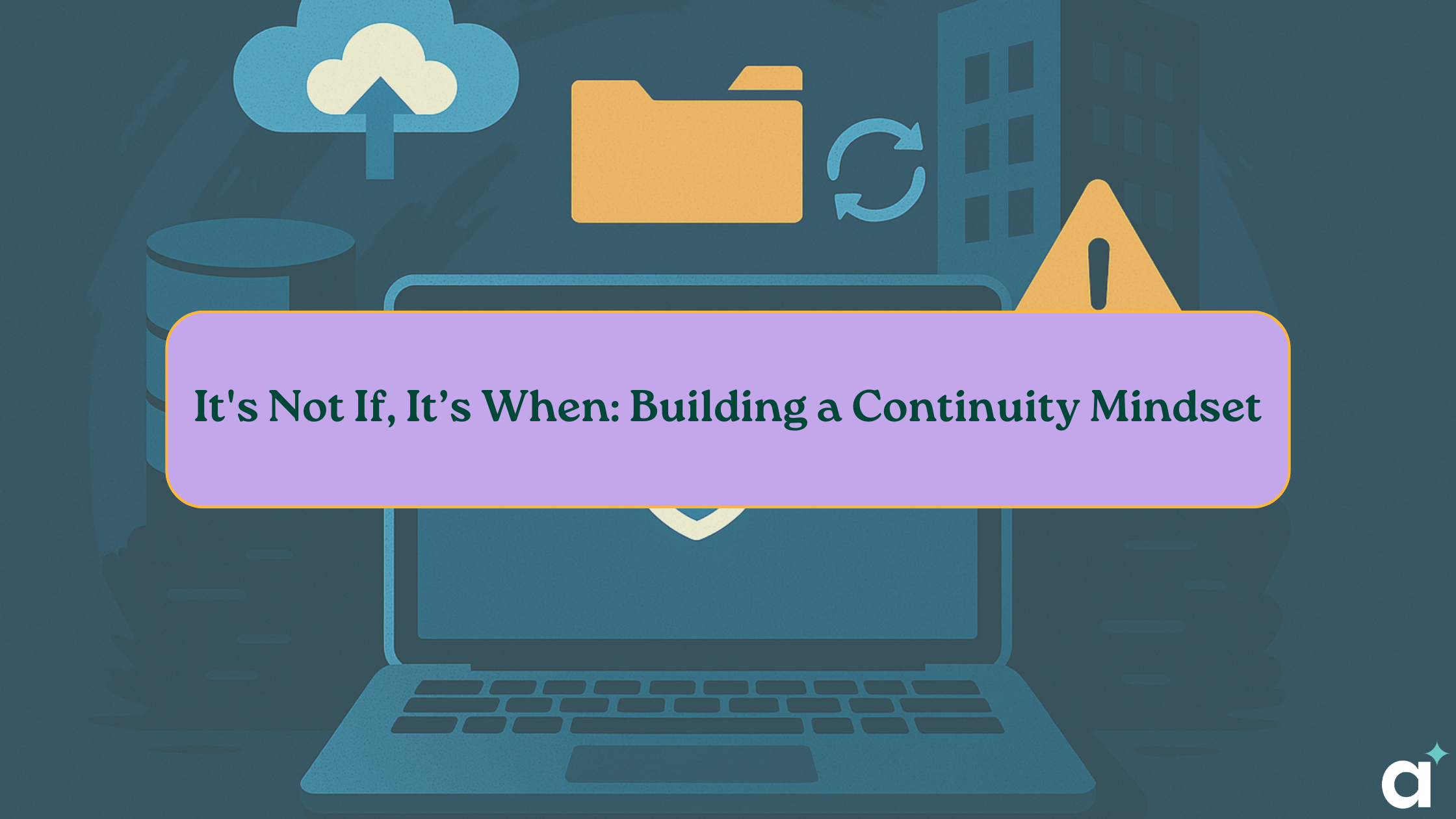 It’s Not If, It’s When: Building a Continuity Mindset